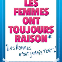 Les femmes ont toujours raison, les hommes n'ont jamais tort !