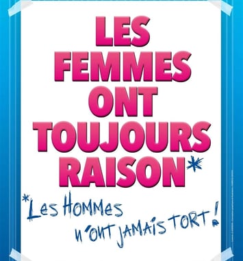 Les femmes ont toujours raison, les hommes n'ont jamais tort !